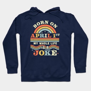 Born On April 1st My Whole Life Is A Joke - April Fools Day Hoodie